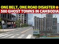 One belt one road disaster 500 ghost towns in cambodia billions invested lost