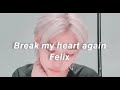 Break My Heart Again Felix [LYRICS]