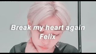 Break My Heart Again Felix [LYRICS]