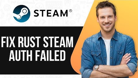 How To Fix Rust Steam Auth Failed | Easy Troubleshooting Guide