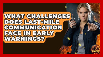 What Challenges Does Last-mile Communication Face In Early Warnings? - Man vs. Disaster