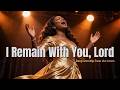 I Remain With You | Deep Abiding Worship &amp; Soaking Prayer Music