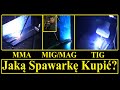 Jaką spawarkę kupić TIG MIG MAG MMA? Która metoda Spawania najlepsza Migomat? elektroda? TIG AC/DC?