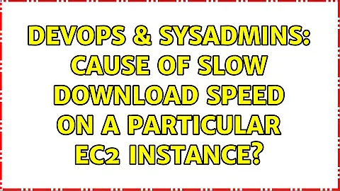 DevOps & SysAdmins: Cause of slow download speed on a particular EC2 instance?