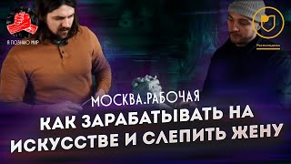 Я познаю мир (Москва рабочая) // Скульптор // Как зарабатывать на искусстве и слепить себе жену