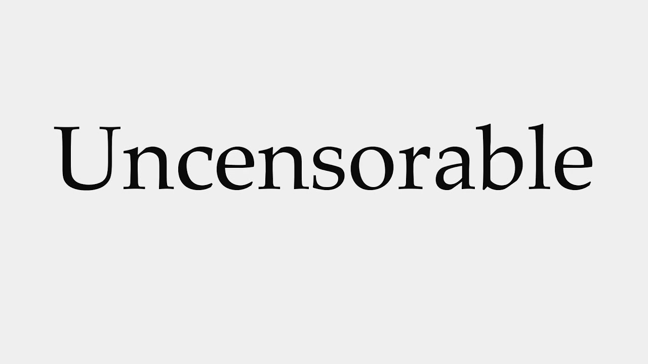 How to Pronounce Uncensorable