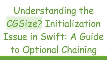Understanding the CGSize? Initialization Issue in Swift: A Guide to Optional Chaining