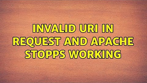 Invalid URI in request and apache stopps working