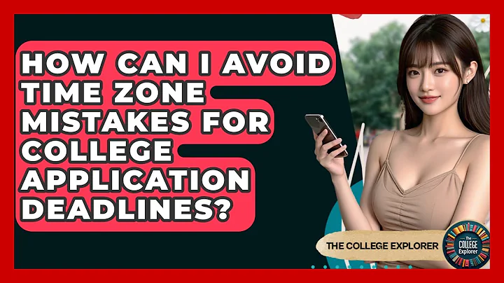 How Can I Avoid Time Zone Mistakes For College Application Deadlines? - The College Explorer