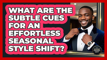 What Are The Subtle Cues For An Effortless Seasonal Style Shift? - The Sharp Dressed Gent