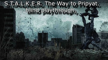 S T A L K E R  The Way to Pripyat  blind playthrough, part #14