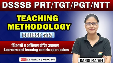 DSSSB 2024 | Learners and Learning Centric Approaches #2, Course 502, DSSSB Methodology Gargi Ma