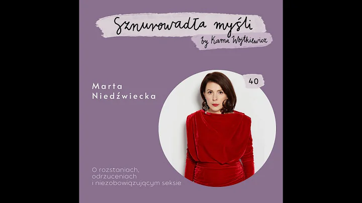 Marta Niedwiecka o rozstaniach, odrzuceniach i niezobowizujcym seksie