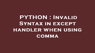 PYTHON : Invalid Syntax in except handler when using comma