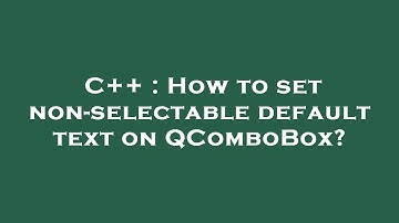 C++ : How to set non-selectable default text on QComboBox?