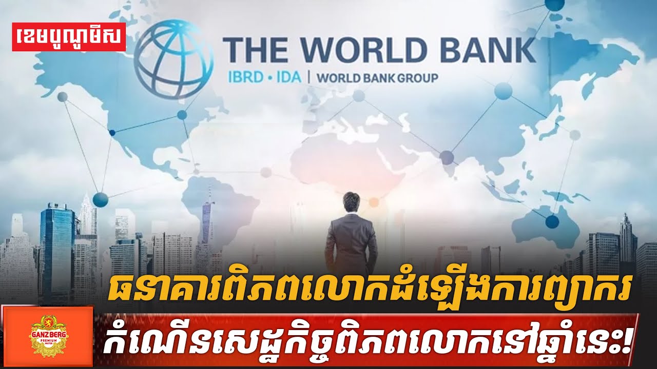 ធនាគារពិភពលោកដំឡើងការព្យាករកំណើនសេដ្ឋកិច្ចពិភពលោកនៅឆ្នាំនេះ!