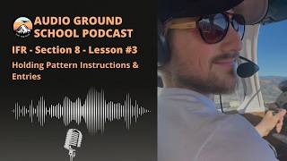 Audio Ground School Podcast: IFR Section 8 - Lesson #3: Holding Pattern Instructions & Entries