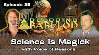 Science is Magick with @voiceofREASONS - Decoding Babylon  Episode 25