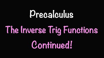 Precalculus: The Inverse Trigonometric Functions (Continued) (Section 7.2) | Math with Professor V
