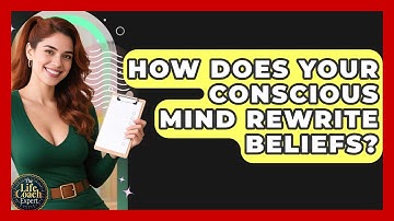 How Does Your Conscious Mind Rewrite Beliefs? - The Life Coach Expert