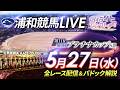 2026年5月27日(水)【浦和競馬LIVE】~全レース配信&パドック解説~