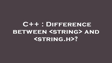 C++ : Difference between  string  and  string.h ?