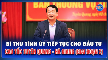 Bí thư Tỉnh ủy thống nhất cho chủ trương đầu tư dự án Cao tốc Tuyên Quang – Hà Giang (Giai đoạn 2).