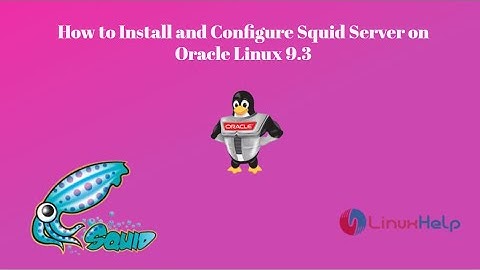 How to install and configure Squid Server on Oracle Linux 9.3