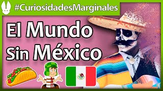 Un mundo sin México