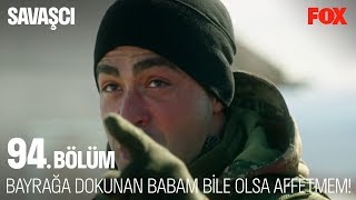 O bayrağa dokunan babam bile olsa affetmem! Savaşçı 94. Bölüm