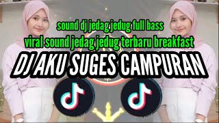 DJ AKU SUGES CAMPURAN‼️ SOUND DJ JEDAG JEDUG FULL BASS ‼️VIRAL SOUND JEDAG JEDUG TERBARU BREAKFAST