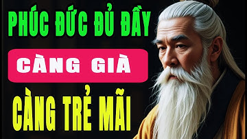 Người Có Phúc Đức: Càng Già Càng Trẻ, An Nhiên Trường Xuân | HỌC TỪ CỔ NHÂN
