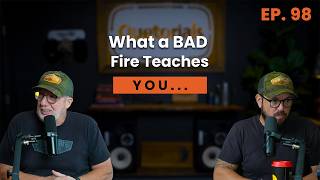 Episode 98/ Lessons From A Bad Fire
