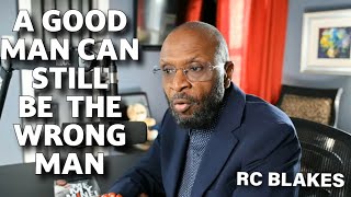 SIX REASONS A GOOD MAN MAY STILL BE THE WRONG MAN by RC Blakes