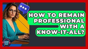 How To Remain Professional With A Know-it-all? - Customer Support Coach
