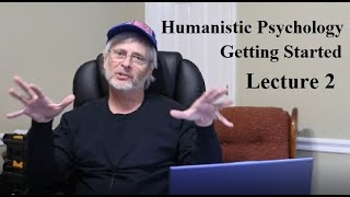 Humanistic Psychology: Getting Started, Lecture 2