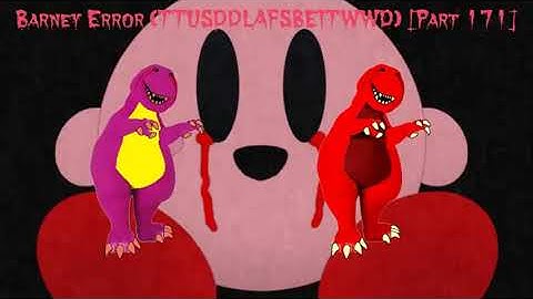 (REUPLOAD) Barney Error (TTUSDDLAFSBEITWWD) [Part 171]