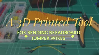 A 3D Printed Tool for Bending Breadboard Jumper Wires!