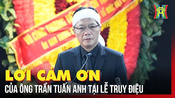 Lời cảm ơn của ông Trần Tuấn Anh, con trai nguyên Chủ tịch nước Trần Đức Lương tại Lễ truy điệu