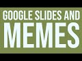 Memes on Google Slides