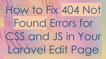 How to Fix 404 Not Found Errors for CSS and JS in Your Laravel Edit Page
