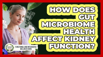 How Does Gut Microbiome Health Affect Kidney Function? - Functional and Integrative Wellness Guru