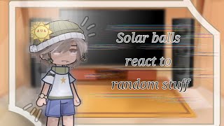 {♠️} Solarballs react to random stuff ||Part 2/??|| {Read DESC}