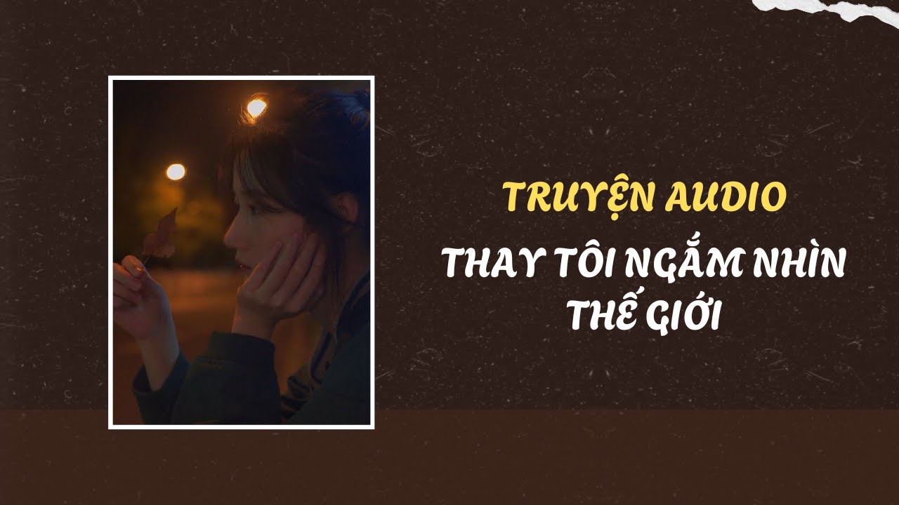 Truyện Audio / Thay Tôi Ngắm Nhìn Thế Giới | Trần Thiên Minh