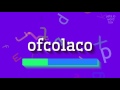 How to say "ofcolaco"! (High Quality Voices)