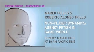 Roberto Alonso Trillo & Marek Poliks | Non-Player Dynamics: Agency Fetish in Game-World
