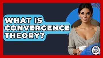 What Is Convergence Theory? - Making Politics Simple