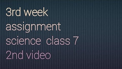 3rd week assignment  science class 7 2nd