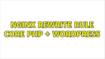 Nginx Rewrite rule core PHP + Wordpress (2 Solutions!!)