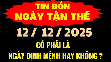 Ngày Tận Thế 12/12/2025. Cảnh Báo Tin Đồn Có Phải là Ngày Định Mệnh thật hay không? Giải Mã Tin Đồn